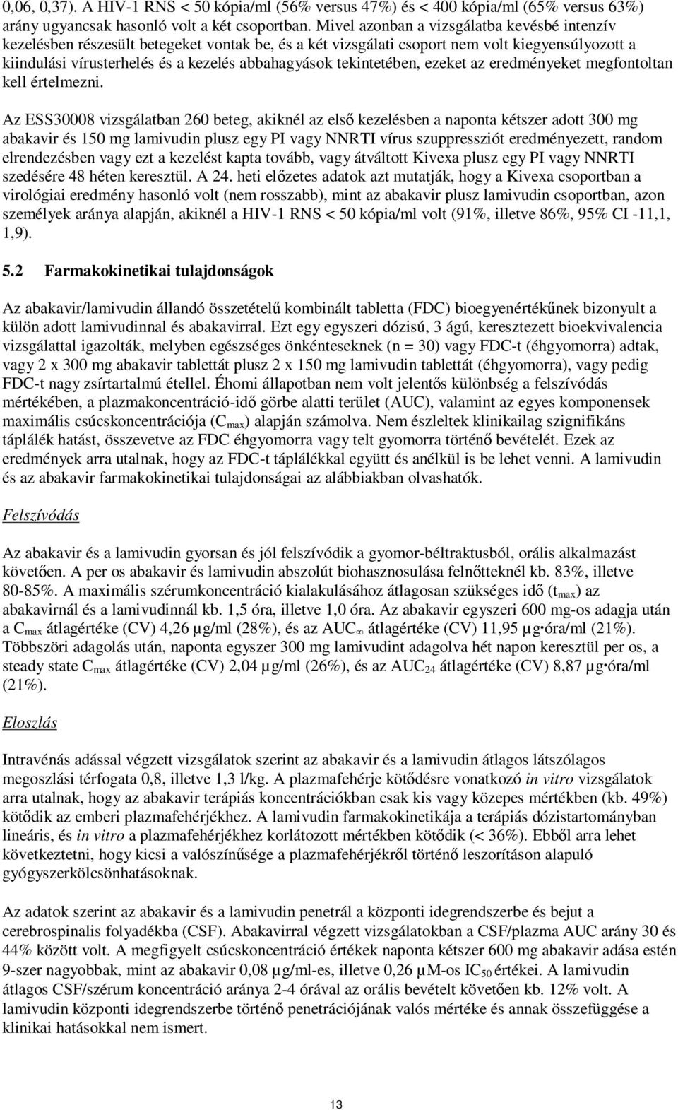 tekintetében, ezeket az eredményeket megfontoltan kell értelmezni.