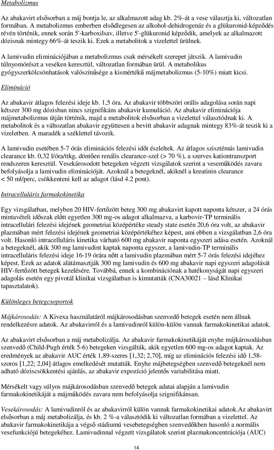 mintegy 66%-át teszik ki. Ezek a metabolitok a vizelettel ürülnek. A lamivudin eliminációjában a metabolizmus csak mérsékelt szerepet játszik.
