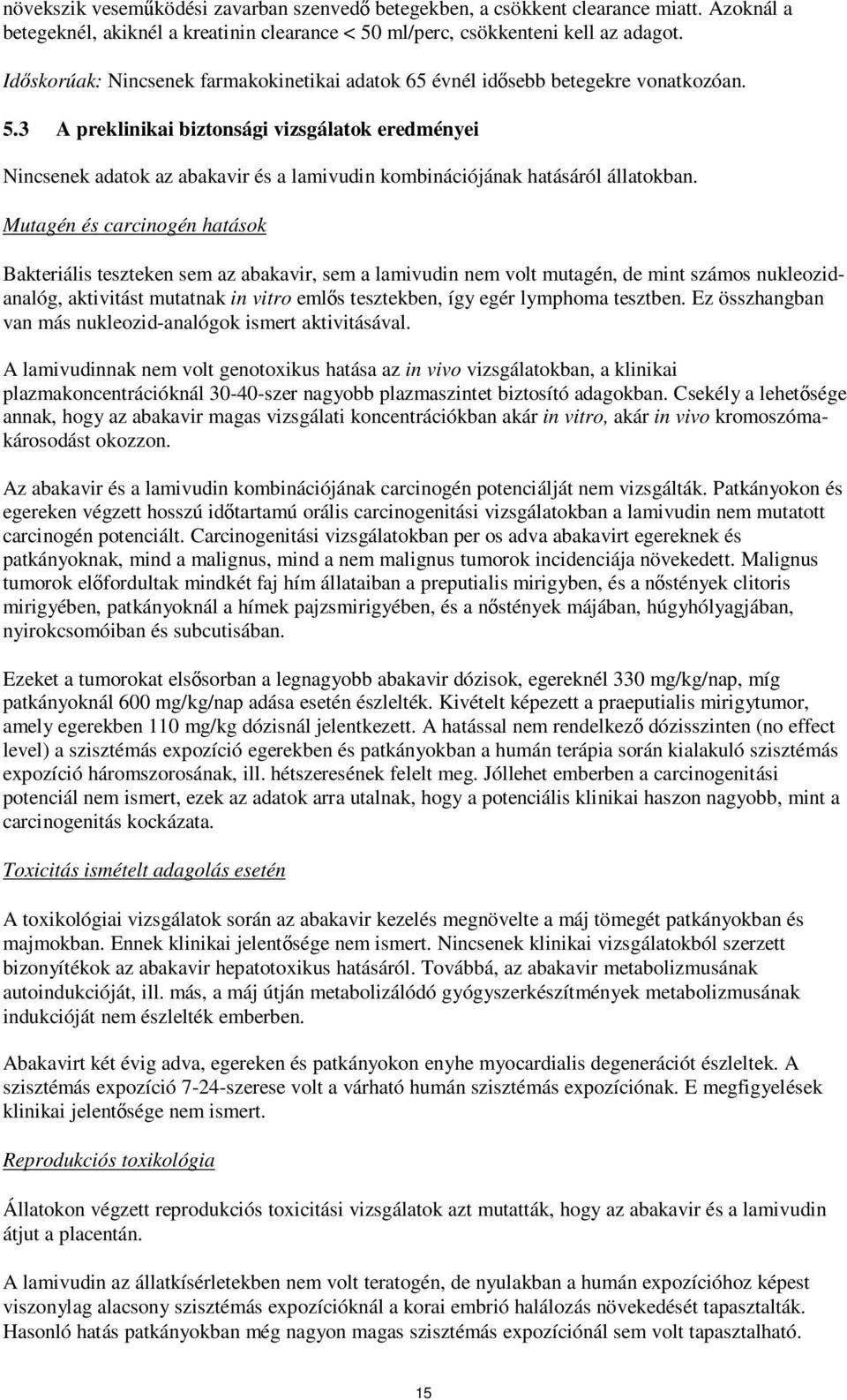 3 A preklinikai biztonsági vizsgálatok eredményei Nincsenek adatok az abakavir és a lamivudin kombinációjának hatásáról állatokban.