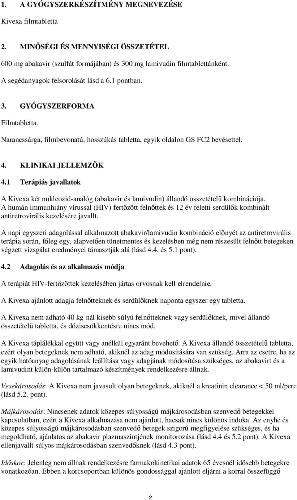 1 Terápiás javallatok A Kivexa két nukleozid-analóg (abakavir és lamivudin) állandó összetételű kombinációja.