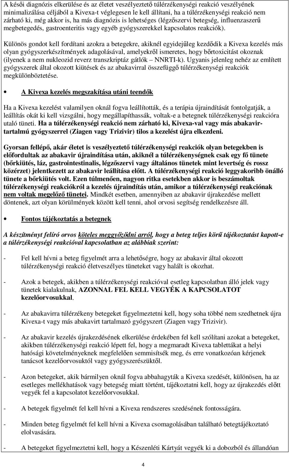 Különös gondot kell fordítani azokra a betegekre, akiknél egyidejűleg kezdődik a Kivexa kezelés más olyan gyógyszerkészítmények adagolásával, amelyekről ismeretes, hogy bőrtoxicitást okoznak (ilyenek