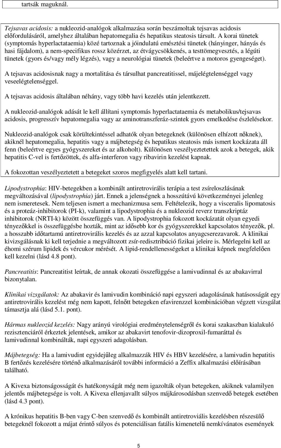 testtömegvesztés, a légúti tünetek (gyors és/vagy mély légzés), vagy a neurológiai tünetek (beleértve a motoros gyengeséget).
