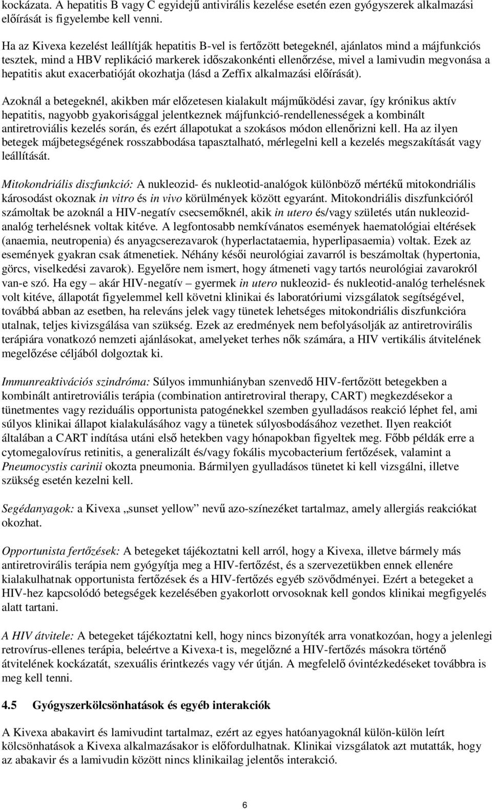 a hepatitis akut exacerbatióját okozhatja (lásd a Zeffix alkalmazási előírását).
