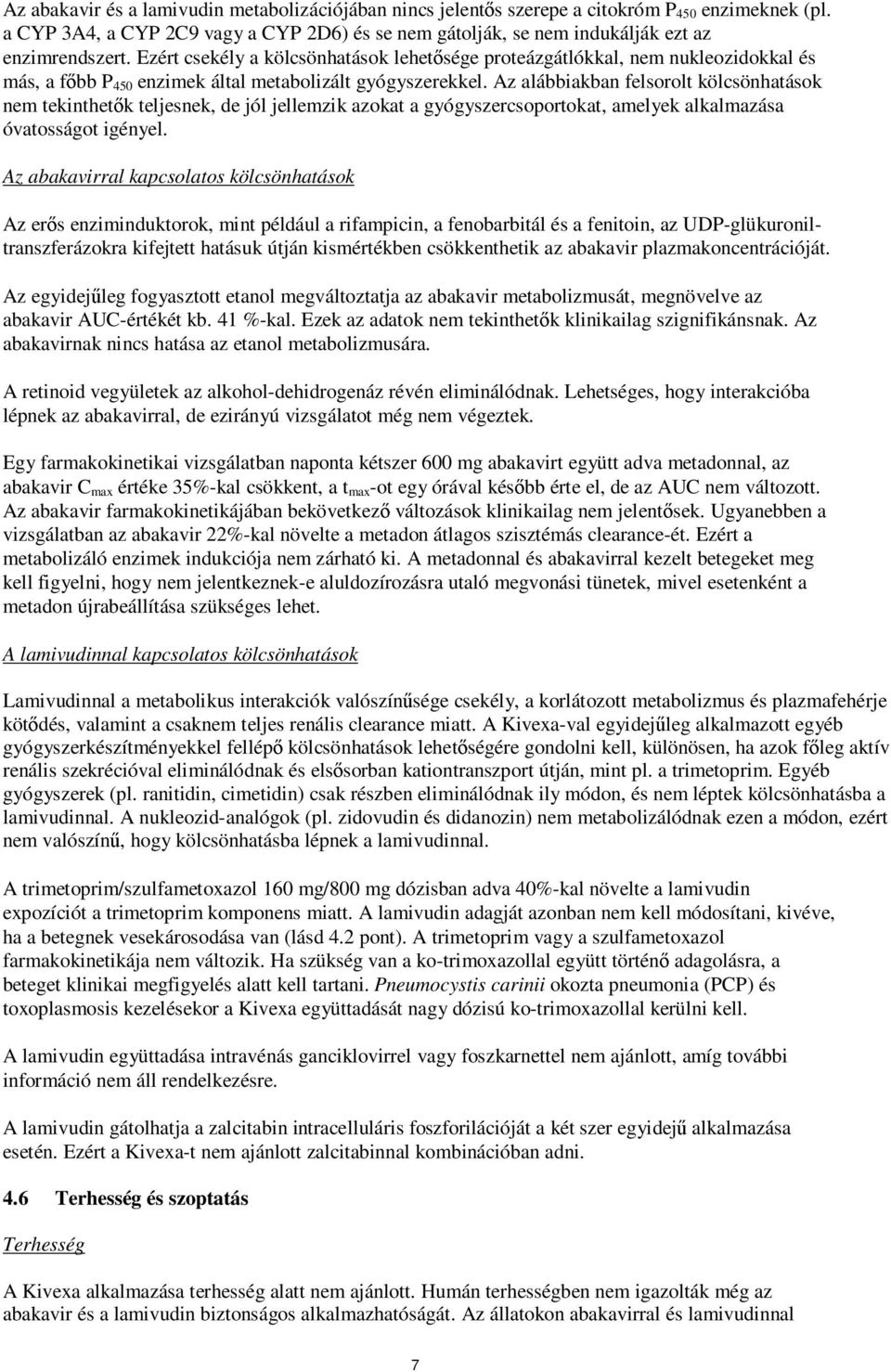 Az alábbiakban felsorolt kölcsönhatások nem tekinthetők teljesnek, de jól jellemzik azokat a gyógyszercsoportokat, amelyek alkalmazása óvatosságot igényel.