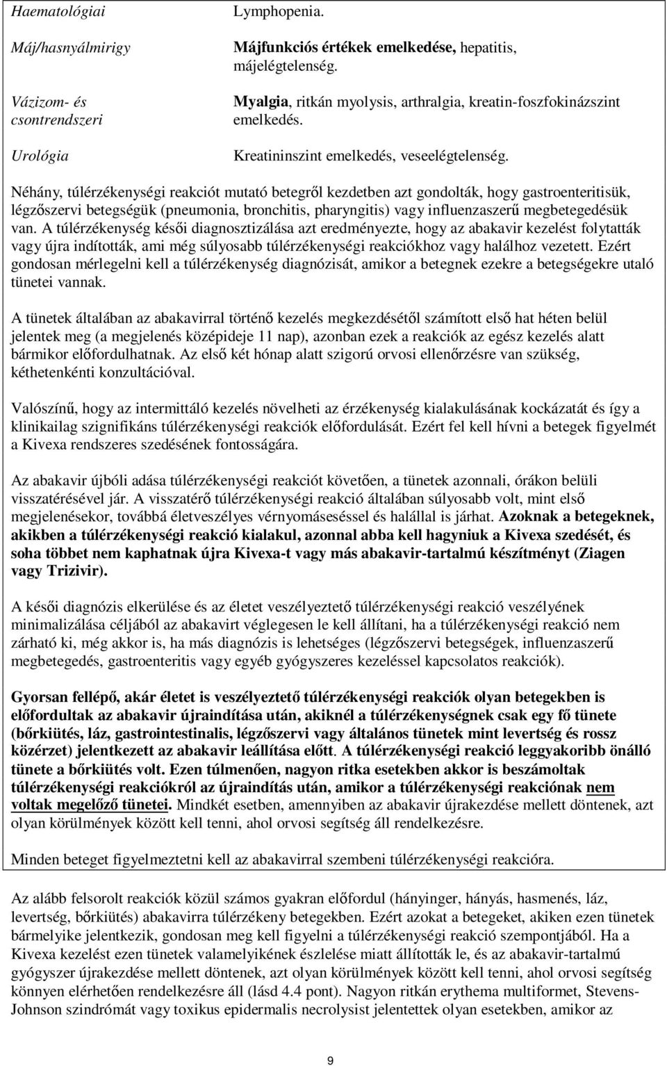 Néhány, túlérzékenységi reakciót mutató betegről kezdetben azt gondolták, hogy gastroenteritisük, légzőszervi betegségük (pneumonia, bronchitis, pharyngitis) vagy influenzaszerű megbetegedésük van.