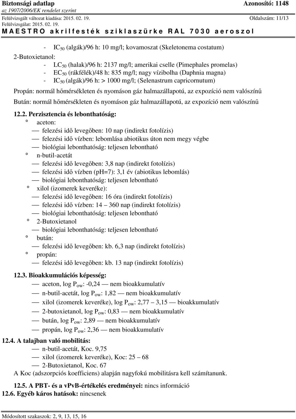 vízibolha (Daphnia magna) - IC 50 (algák)/96 h: > 1000 mg/l; (Selenastrum capricornutum) Propán: normál hőmérsékleten és nyomáson gáz halmazállapotú, az expozíció nem valószínű Bután: normál