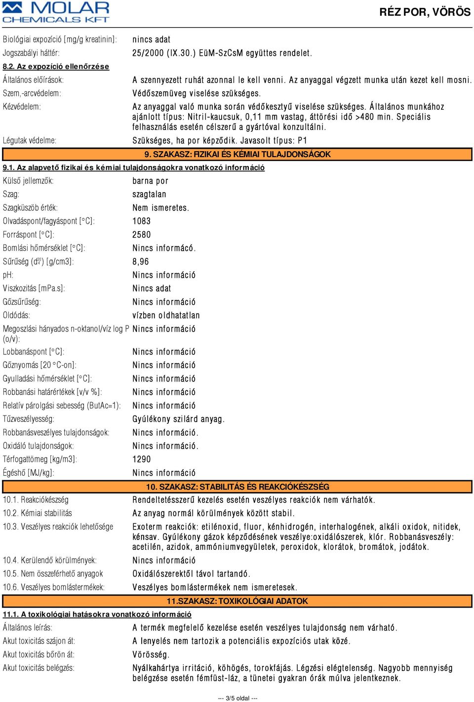 Általános munkához ajánlott típus: Nitril-kaucsuk, 0,11 mm vastag, áttörési idõ >480 min. Speciális felhasználás esetén célszerû a gyártóval konzultálni. Légutak védelme: Szükséges, ha por képzõdik.