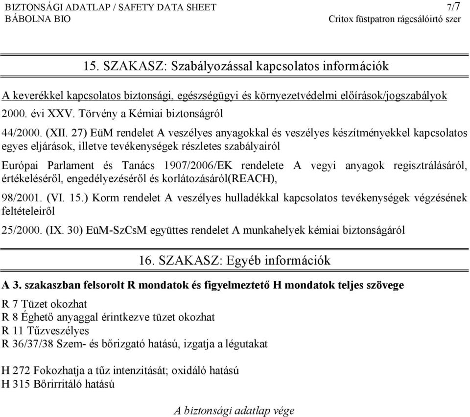 27) EüM rendelet A veszélyes anyagokkal és veszélyes készítményekkel kapcsolatos egyes eljárások, illetve tevékenységek részletes szabályairól Európai Parlament és Tanács 1907/2006/EK rendelete A