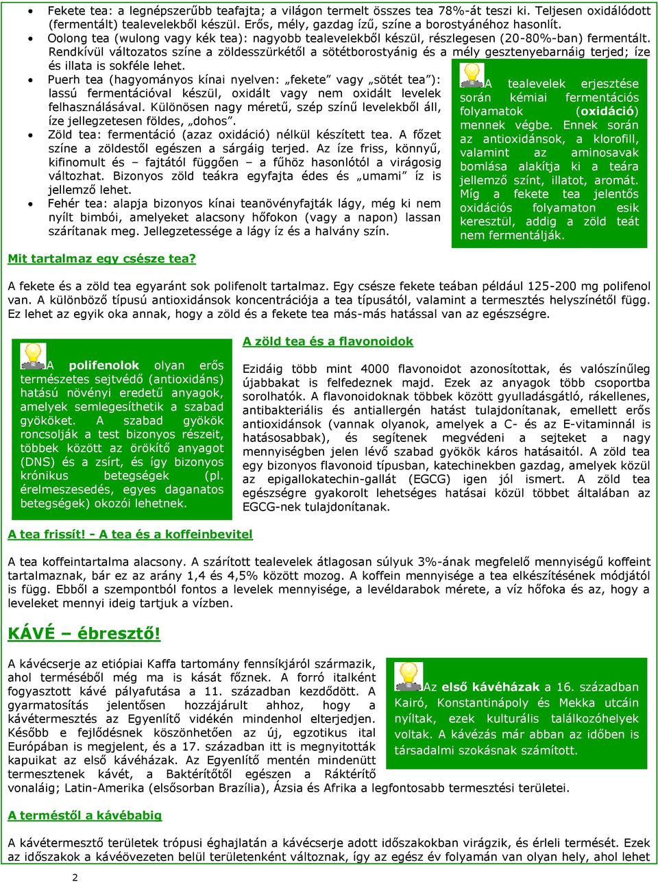 Rendkívül változatos színe a zöldesszürkétől a sötétborostyánig és a mély gesztenyebarnáig terjed; íze és illata is sokféle lehet.