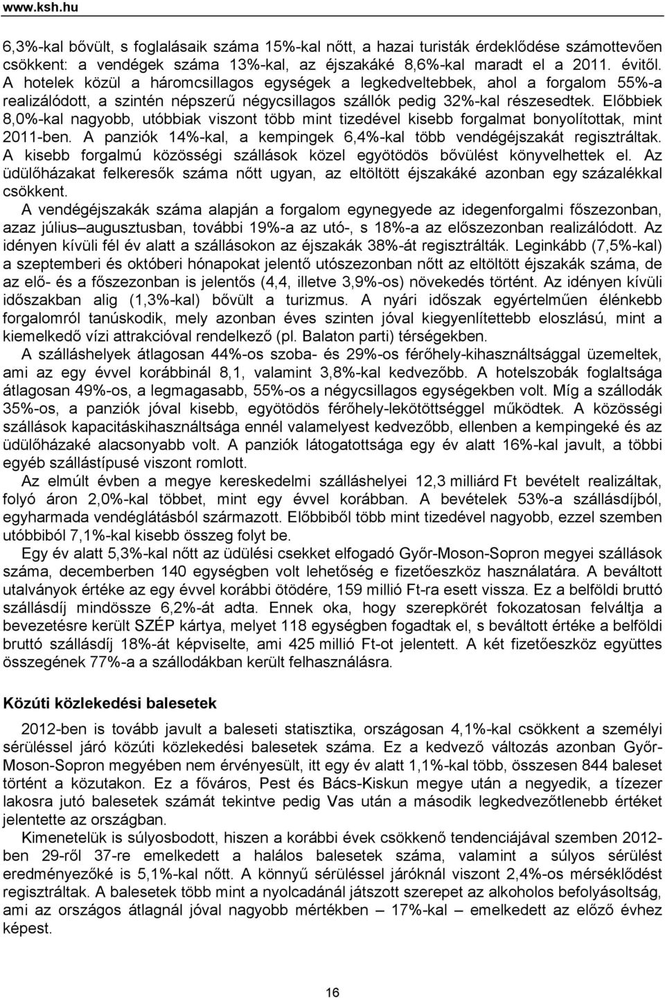 Előbbiek 8,0%-kal nagyobb, utóbbiak viszont több mint tizedével kisebb forgalmat bonyolítottak, mint 2011-ben. A panziók 14%-kal, a kempingek 6,4%-kal több vendégéjszakát regisztráltak.