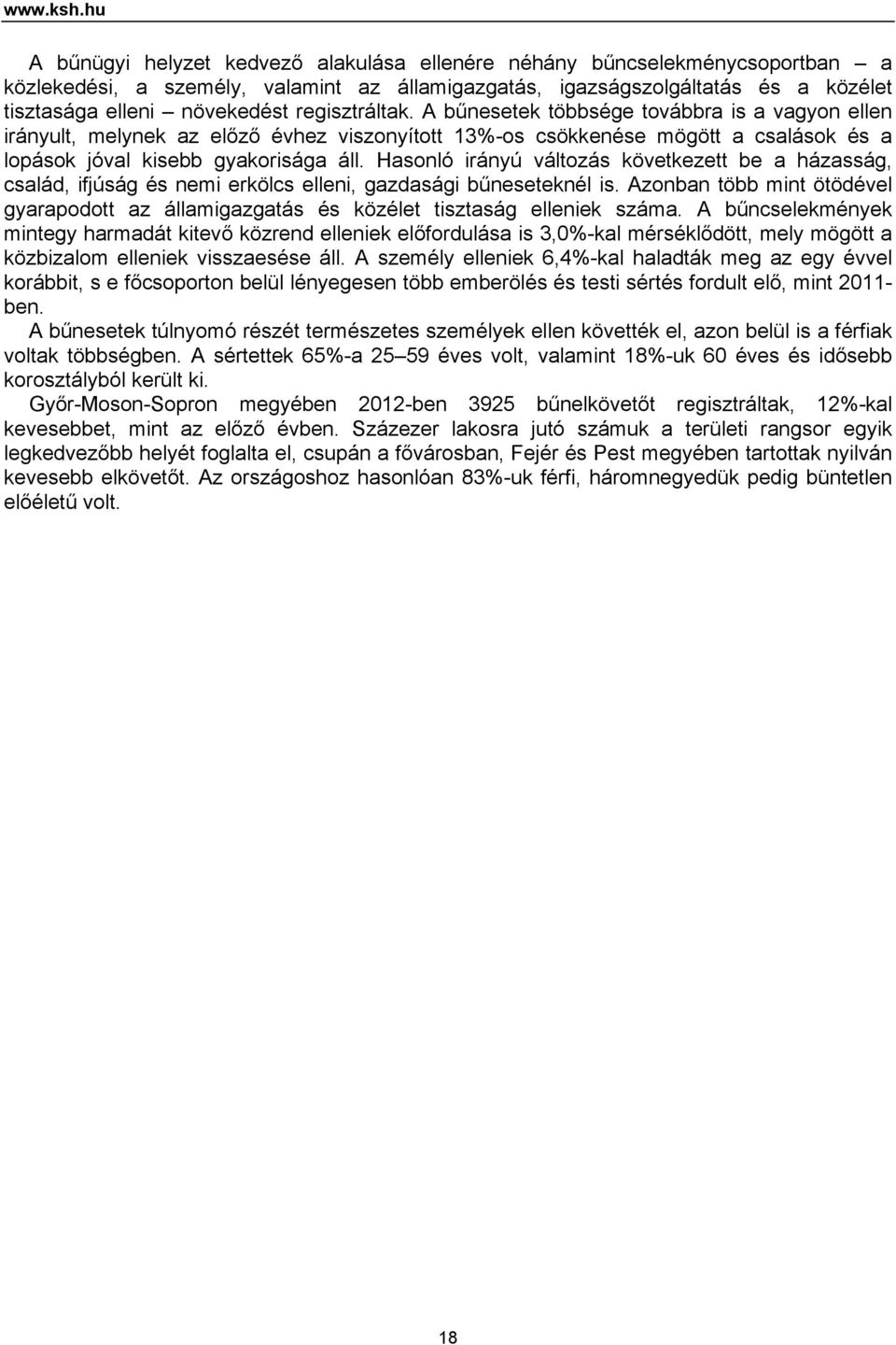 regisztráltak. A bűnesetek többsége továbbra is a vagyon ellen irányult, melynek az előző évhez viszonyított 13%-os csökkenése mögött a csalások és a lopások jóval kisebb gyakorisága áll.
