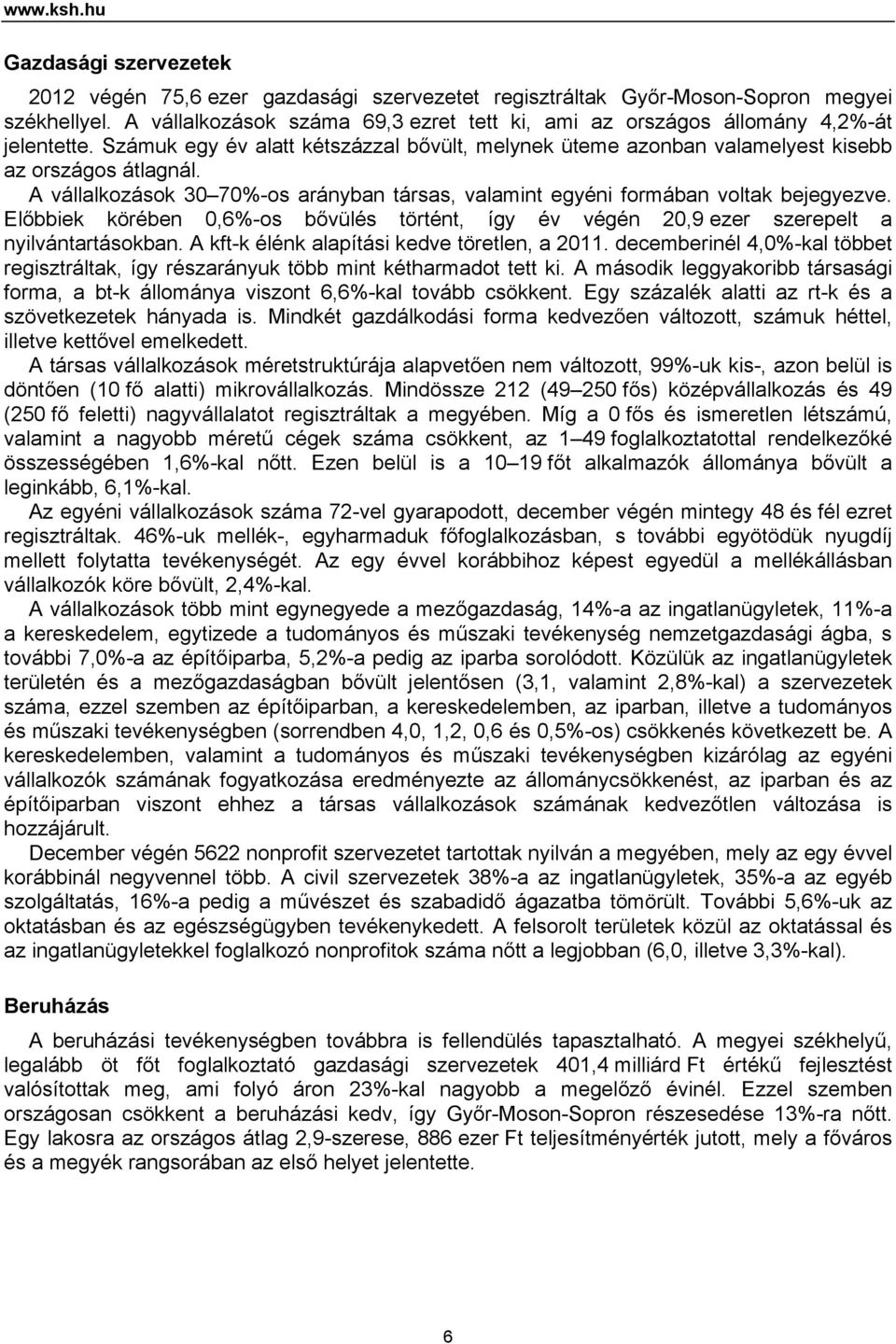 A vállalkozások 30 70%-os arányban társas, valamint egyéni formában voltak bejegyezve. Előbbiek körében 0,6%-os bővülés történt, így év végén 20,9 ezer szerepelt a nyilvántartásokban.