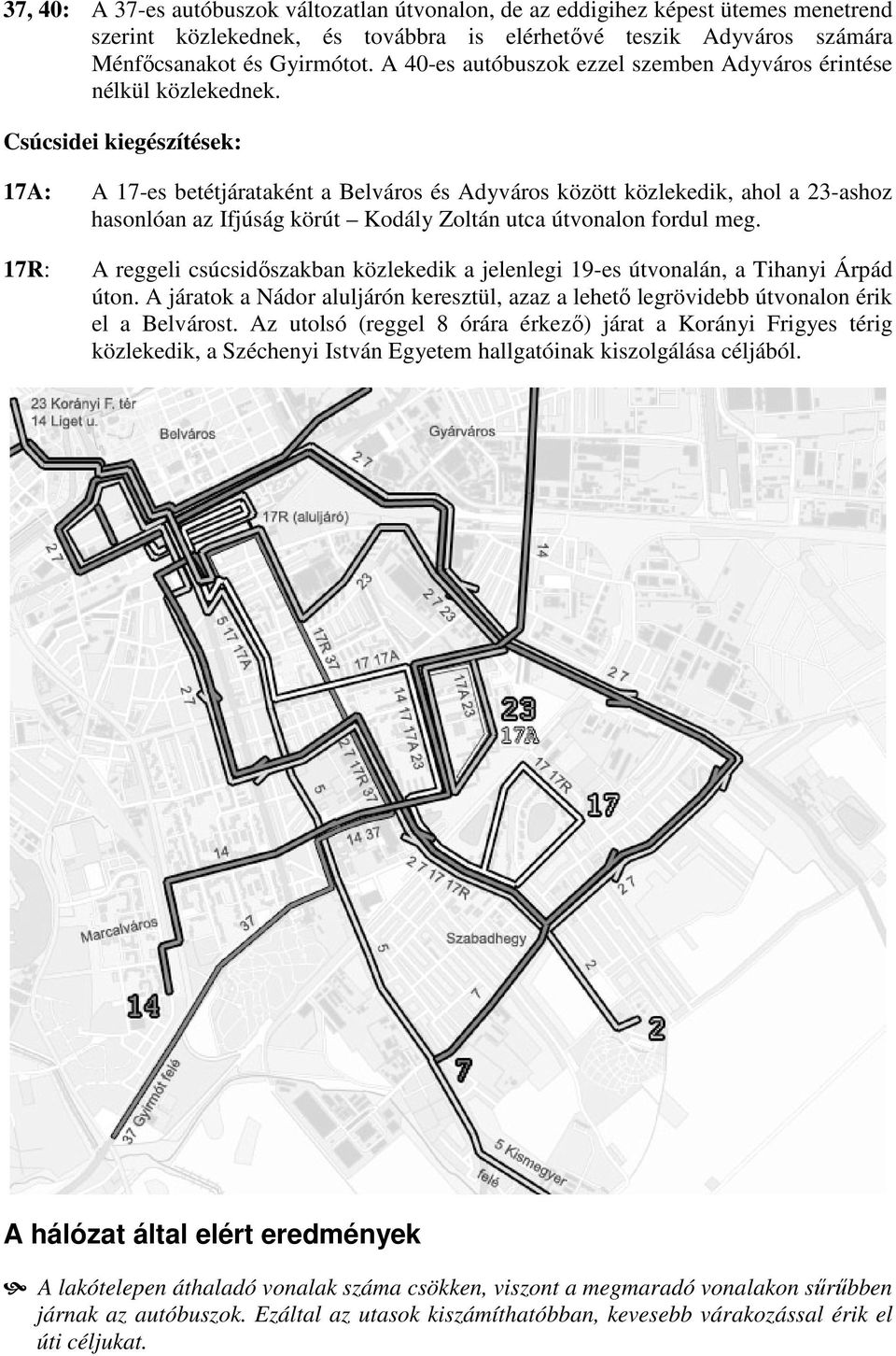 Csúcsidei kiegészítések: 17A: A 17-es betétjárataként a Belváros és Adyváros között közlekedik, ahol a 23-ashoz hasonlóan az Ifjúság körút Kodály Zoltán utca útvonalon fordul meg.