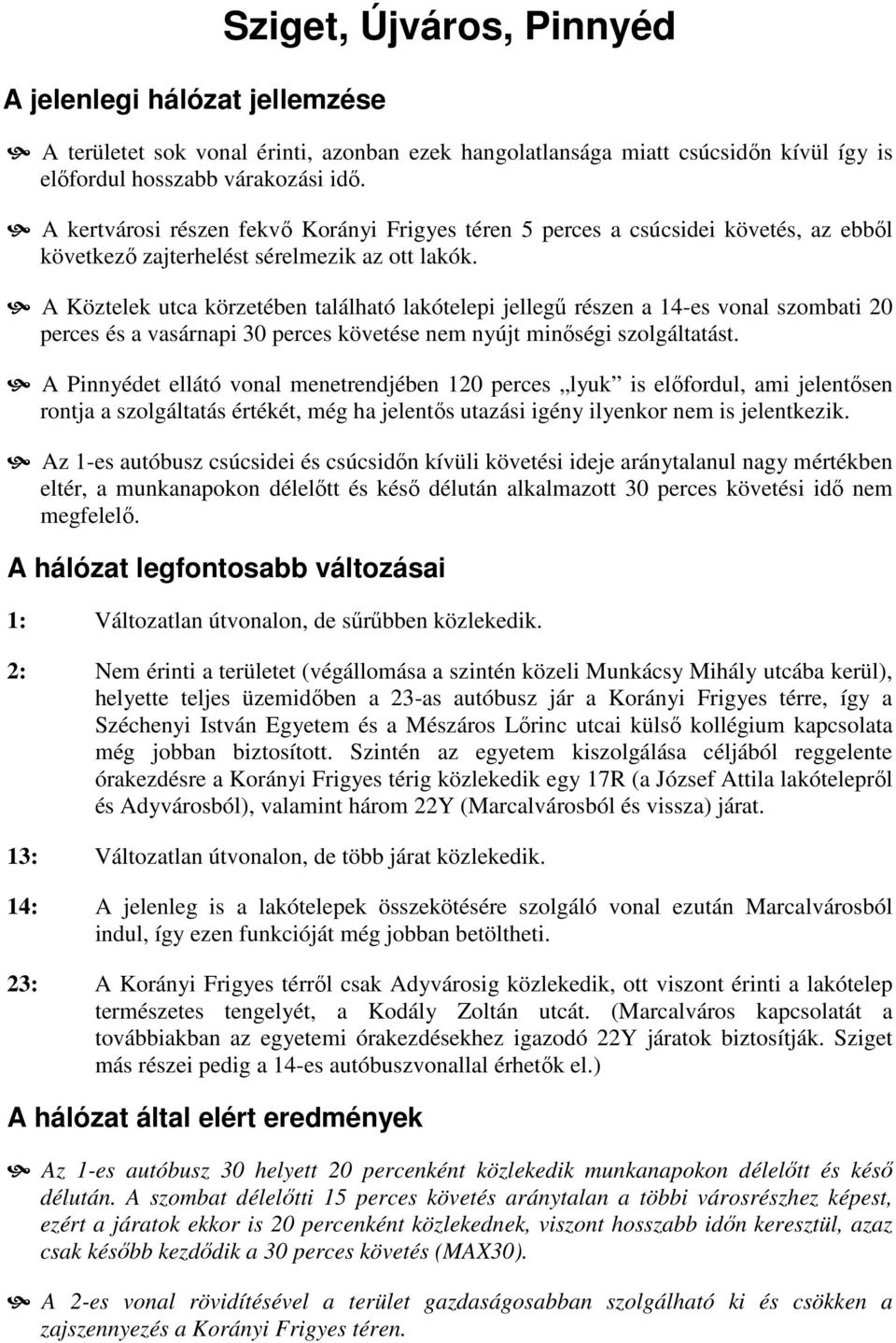 A Köztelek utca körzetében található lakótelepi jellegű részen a 14-es vonal szombati 20 perces és a vasárnapi 30 perces követése nem nyújt minőségi szolgáltatást.