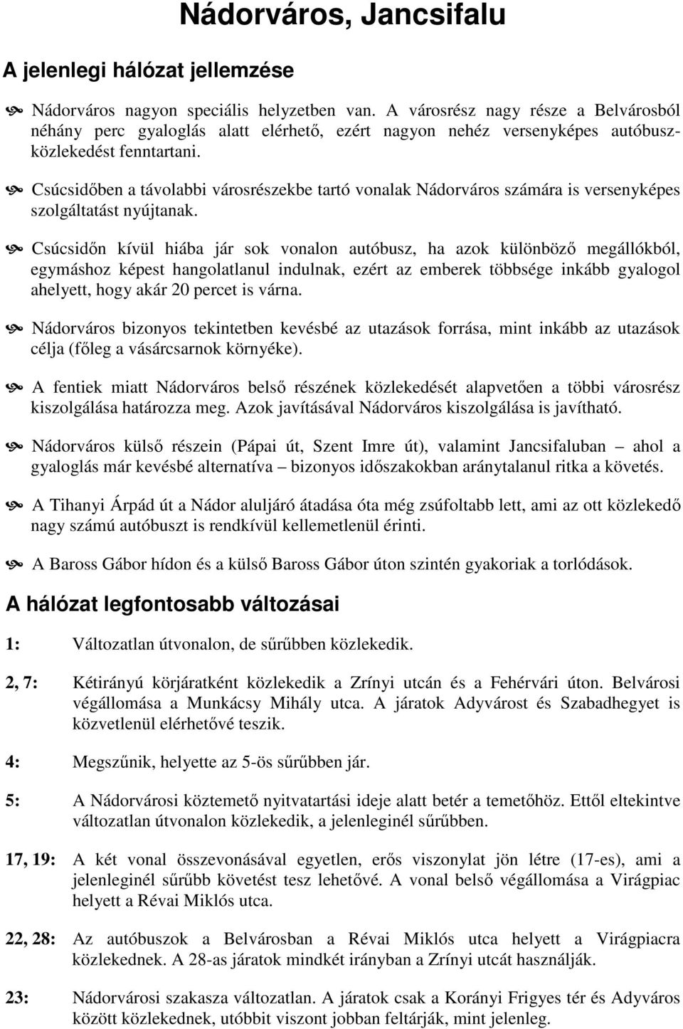 Csúcsidőben a távolabbi városrészekbe tartó vonalak Nádorváros számára is versenyképes szolgáltatást nyújtanak.