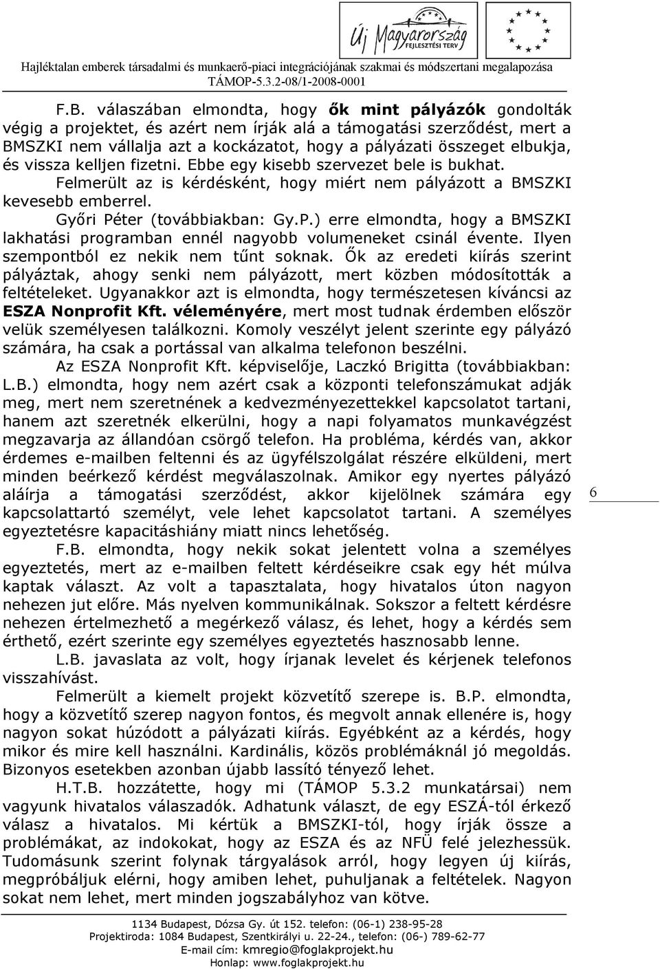 ter (továbbiakban: Gy.P.) erre elmondta, hogy a BMSZKI lakhatási programban ennél nagyobb volumeneket csinál évente. Ilyen szempontból ez nekik nem tűnt soknak.