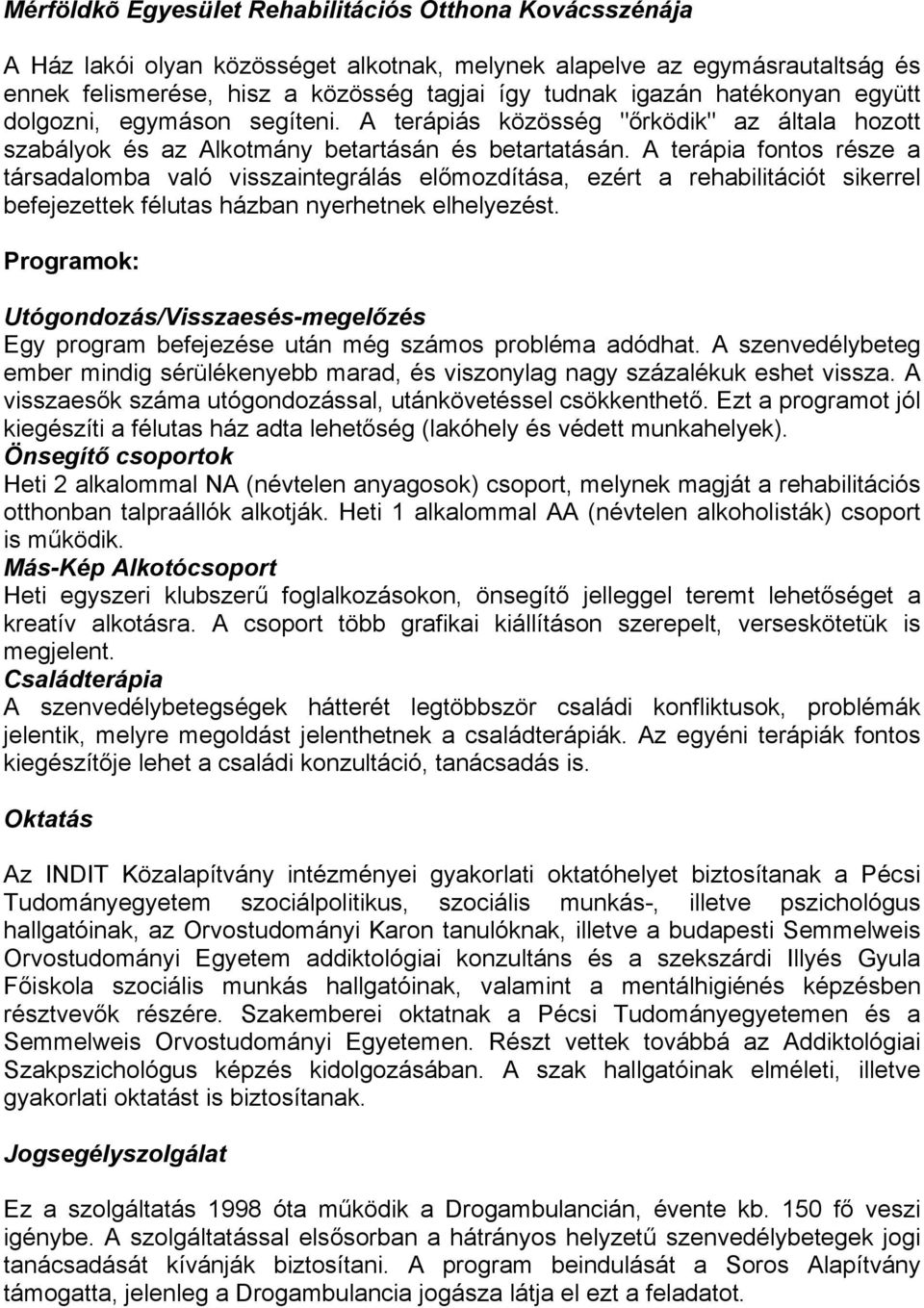 A terápia fontos része a társadalomba való visszaintegrálás előmozdítása, ezért a rehabilitációt sikerrel befejezettek félutas házban nyerhetnek elhelyezést.
