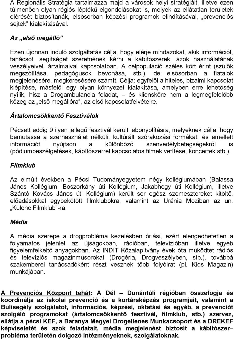 Az első megálló Ezen újonnan induló szolgáltatás célja, hogy elérje mindazokat, akik információt, tanácsot, segítséget szeretnének kérni a kábítószerek, azok használatának veszélyeivel, ártalmaival