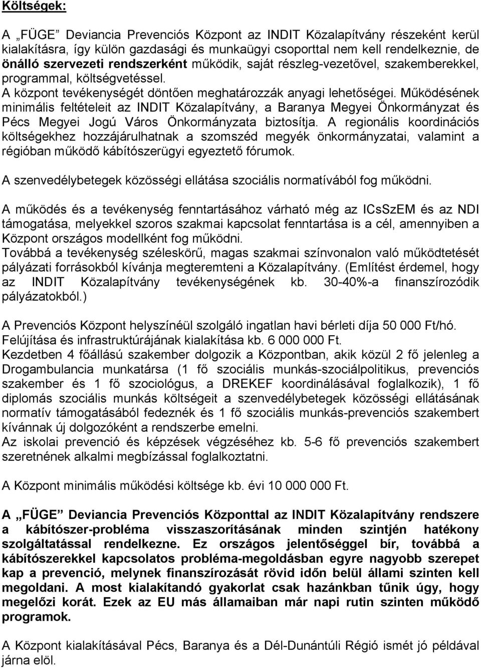 Működésének minimális feltételeit az INDIT Közalapítvány, a Baranya Megyei Önkormányzat és Pécs Megyei Jogú Város Önkormányzata biztosítja.