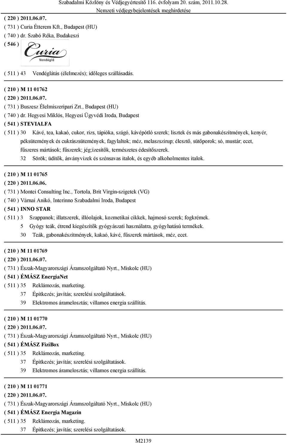 Hegyesi Miklós, Hegyesi Ügyvédi Iroda, Budapest ( 541 ) STEVIALFA ( 511 ) 30 Kávé, tea, kakaó, cukor, rizs, tápióka, szágó, kávépótló szerek; lisztek és más gabonakészítmények, kenyér, péksütemények