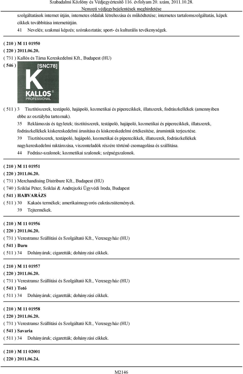 , Budapest (HU) ( 511 ) 3 Tisztítószerek, testápoló, hajápoló, kozmetikai és piperecikkek, illatszerek, fodrászkellékek (amennyiben ebbe az osztályba tartoznak).