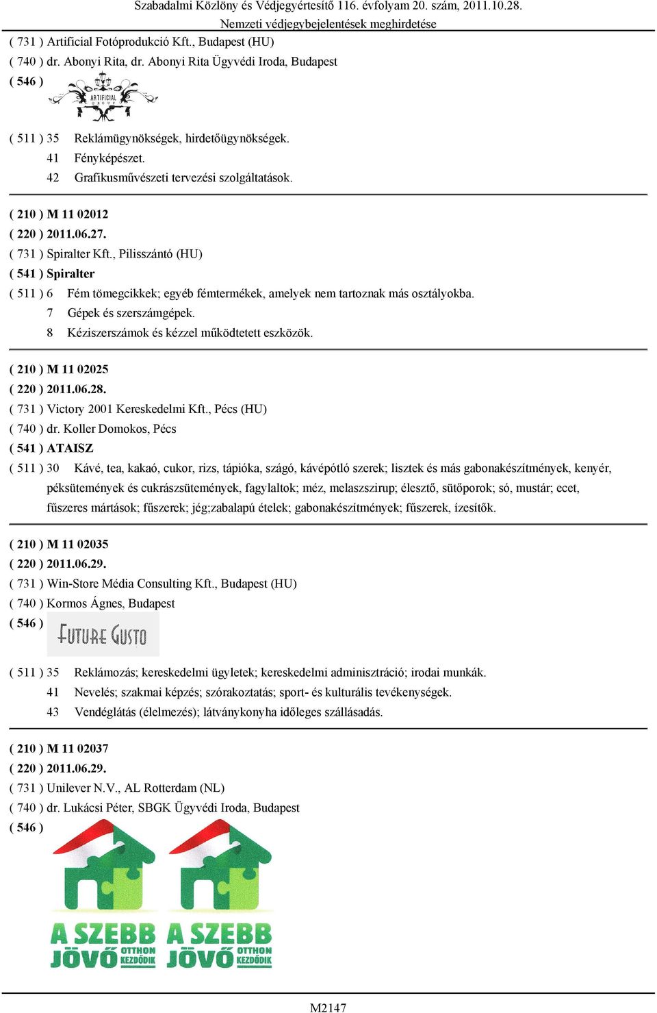 , Pilisszántó (HU) ( 541 ) Spiralter ( 511 ) 6 Fém tömegcikkek; egyéb fémtermékek, amelyek nem tartoznak más osztályokba. 7 Gépek és szerszámgépek. 8 Kéziszerszámok és kézzel működtetett eszközök.