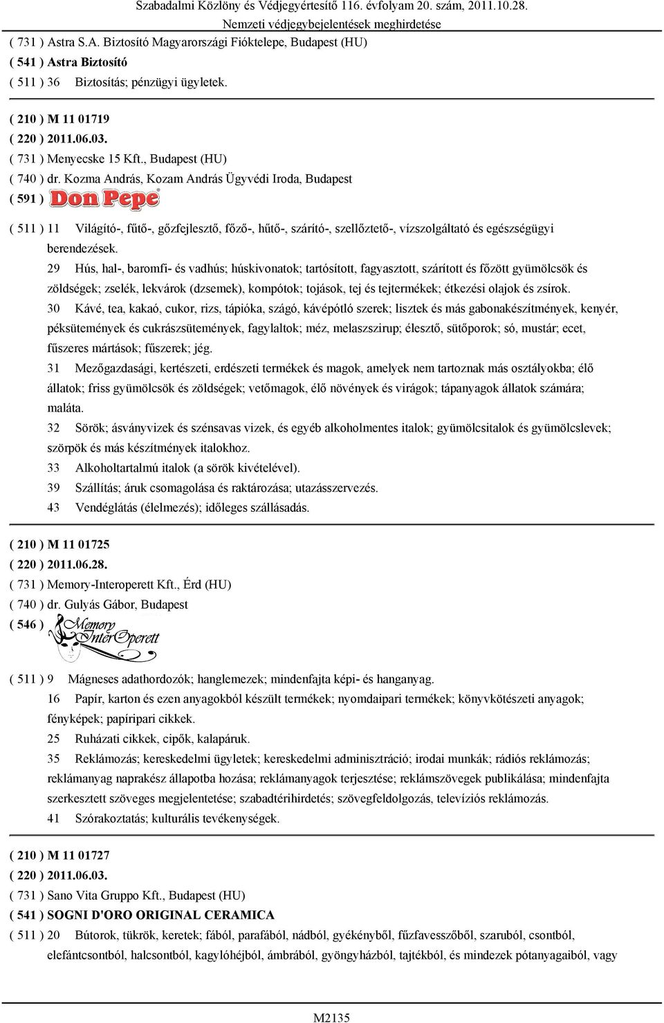 Kozma András, Kozam András Ügyvédi Iroda, Budapest ( 591 ) ( 511 ) 11 Világító-, fűtő-, gőzfejlesztő, főző-, hűtő-, szárító-, szellőztető-, vízszolgáltató és egészségügyi berendezések.