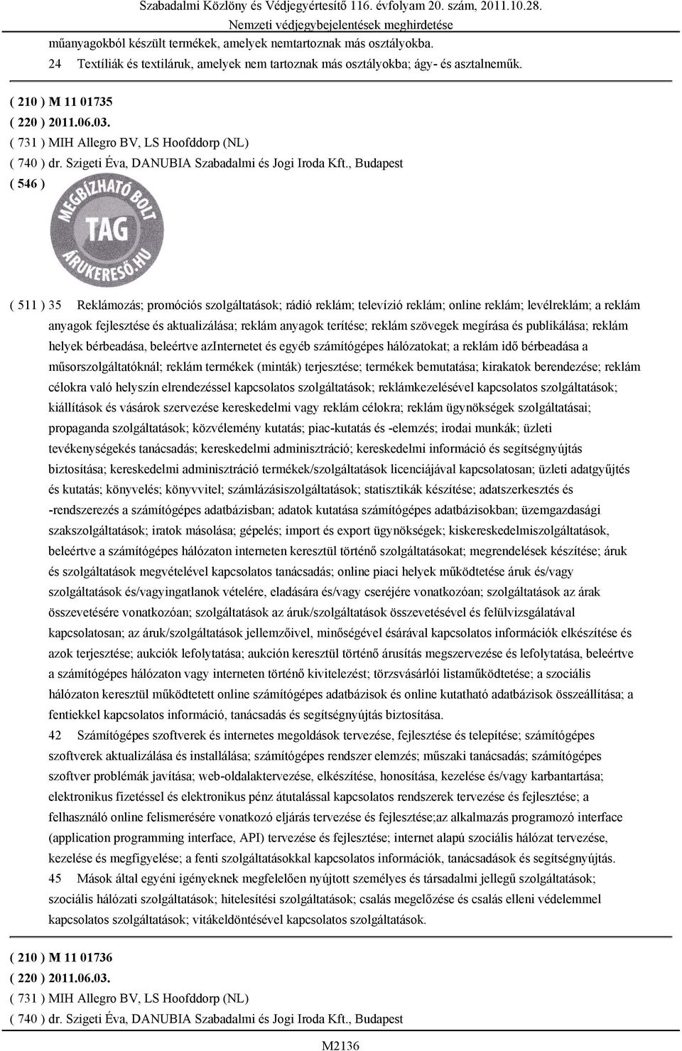 , Budapest ( 511 ) 35 Reklámozás; promóciós szolgáltatások; rádió reklám; televízió reklám; online reklám; levélreklám; a reklám anyagok fejlesztése és aktualizálása; reklám anyagok terítése; reklám