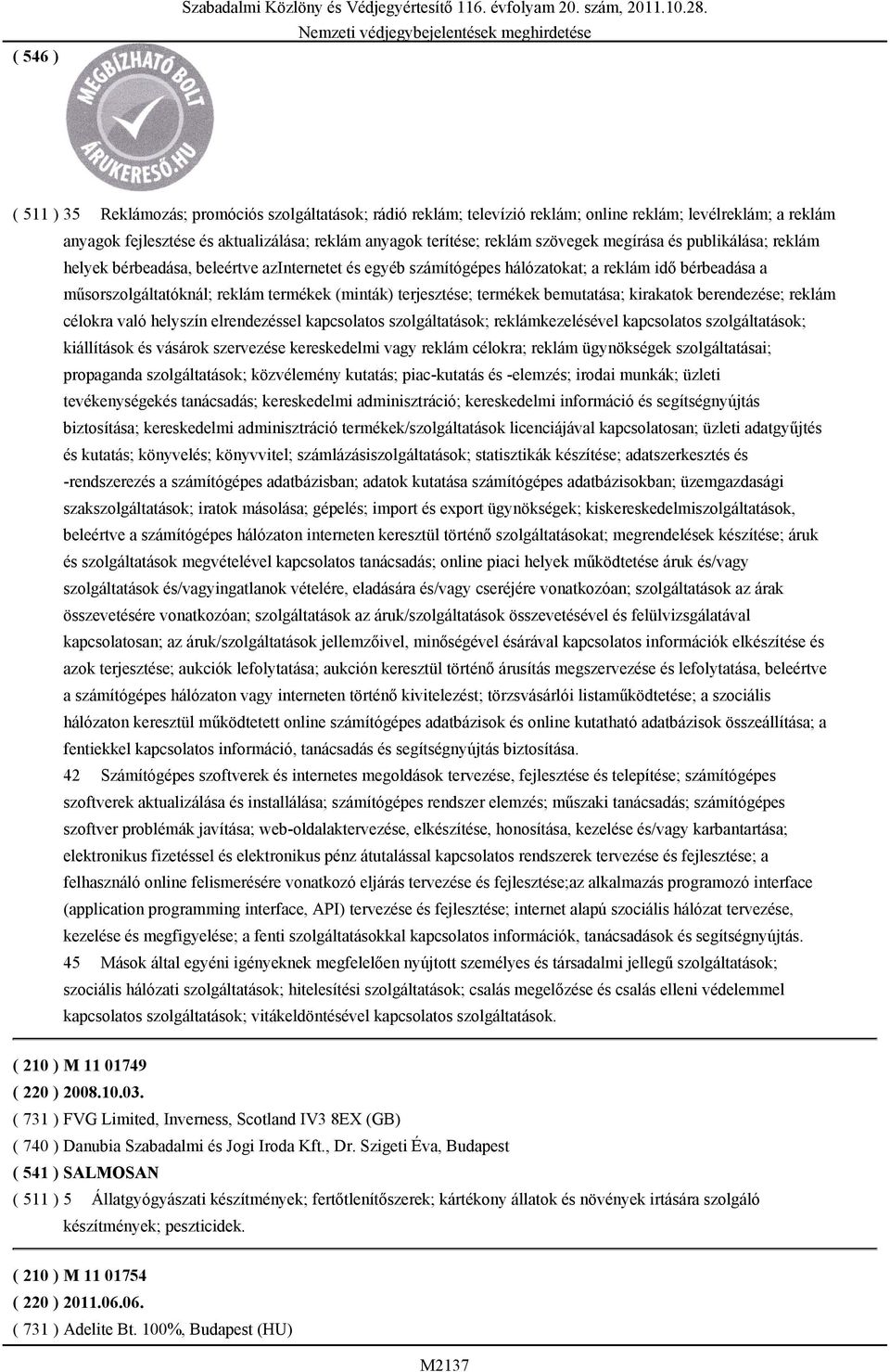 megírása és publikálása; reklám helyek bérbeadása, beleértve azinternetet és egyéb számítógépes hálózatokat; a reklám idő bérbeadása a műsorszolgáltatóknál; reklám termékek (minták) terjesztése;