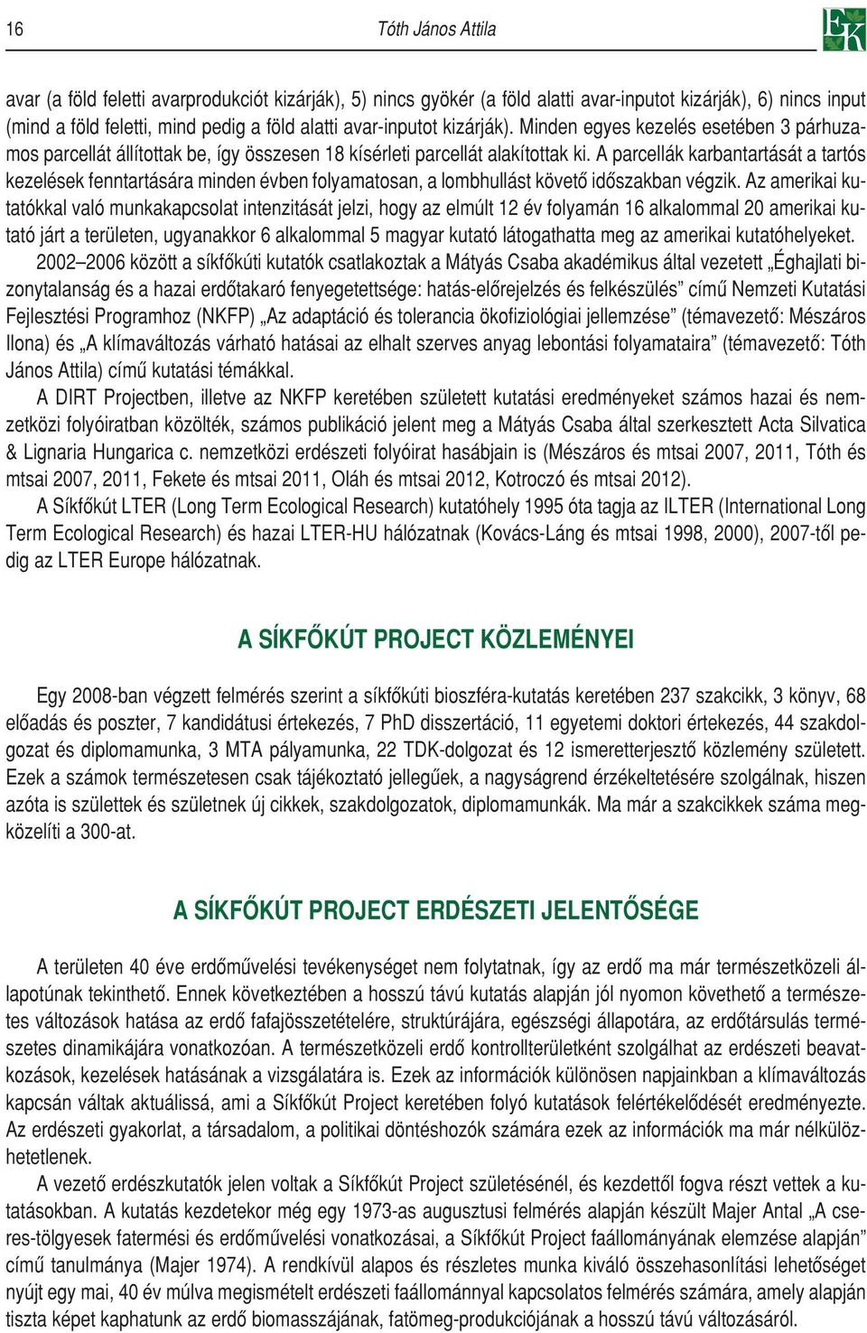 A parcellák karbantartását a tartós kezelések fenntartására minden évben folyamatosan, a lombhullást követô idôszakban végzik.