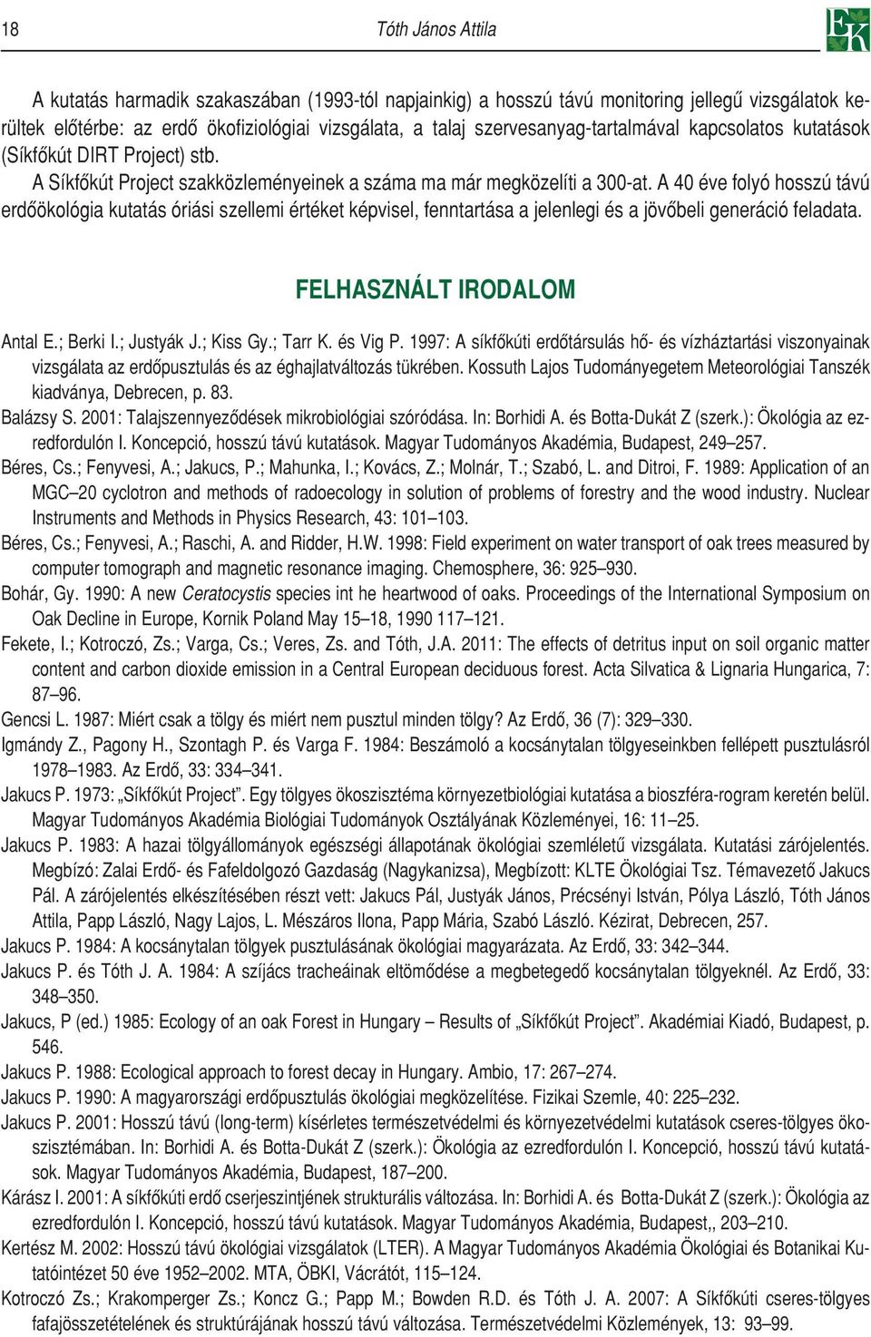 A 40 éve folyó hosszú távú erdôökológia kutatás óriási szellemi értéket képvisel, fenntartása a jelenlegi és a jövôbeli generáció feladata. FELHASZNÁLT IRODALOM Antal E.; Berki I.; Justyák J.