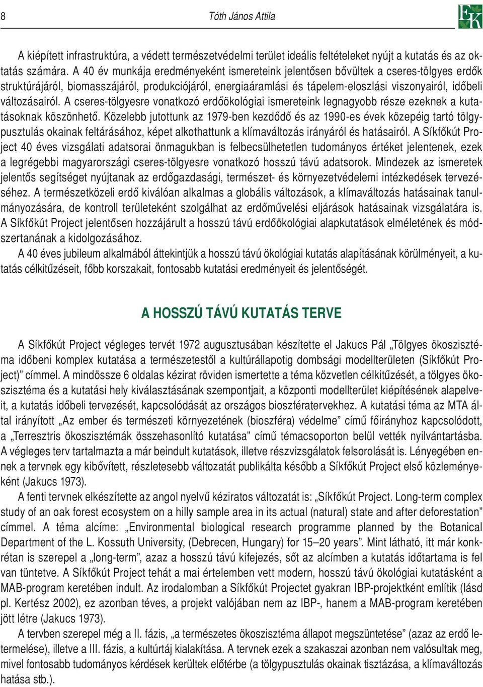 változásairól. A cseres-tölgyesre vonatkozó erdôökológiai ismereteink legnagyobb része ezeknek a kutatásoknak köszönhetô.