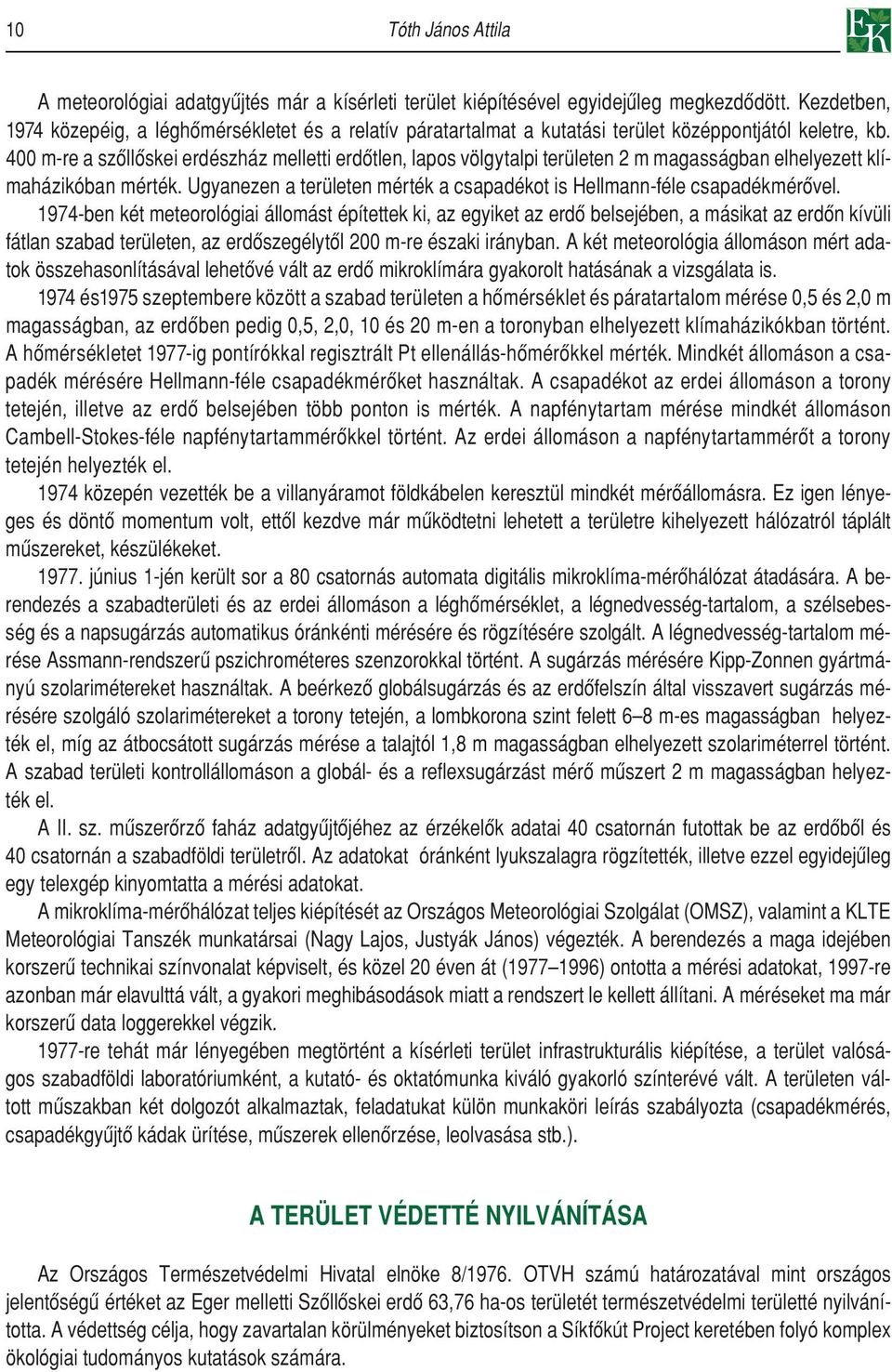 400 m-re a szôllôskei erdészház melletti erdôtlen, lapos völgytalpi területen 2 m magasságban elhelyezett klímaházikóban mérték.
