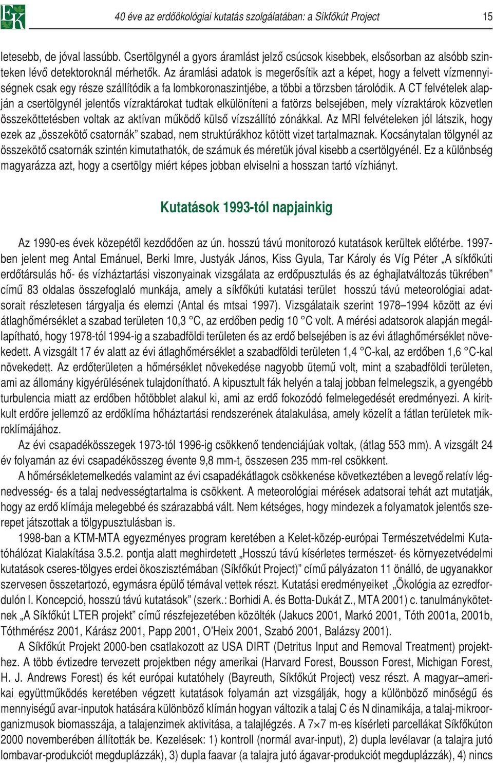 Az áramlási adatok is megerôsítik azt a képet, hogy a felvett vízmennyiségnek csak egy része szállítódik a fa lombkoronaszintjébe, a többi a törzsben tárolódik.