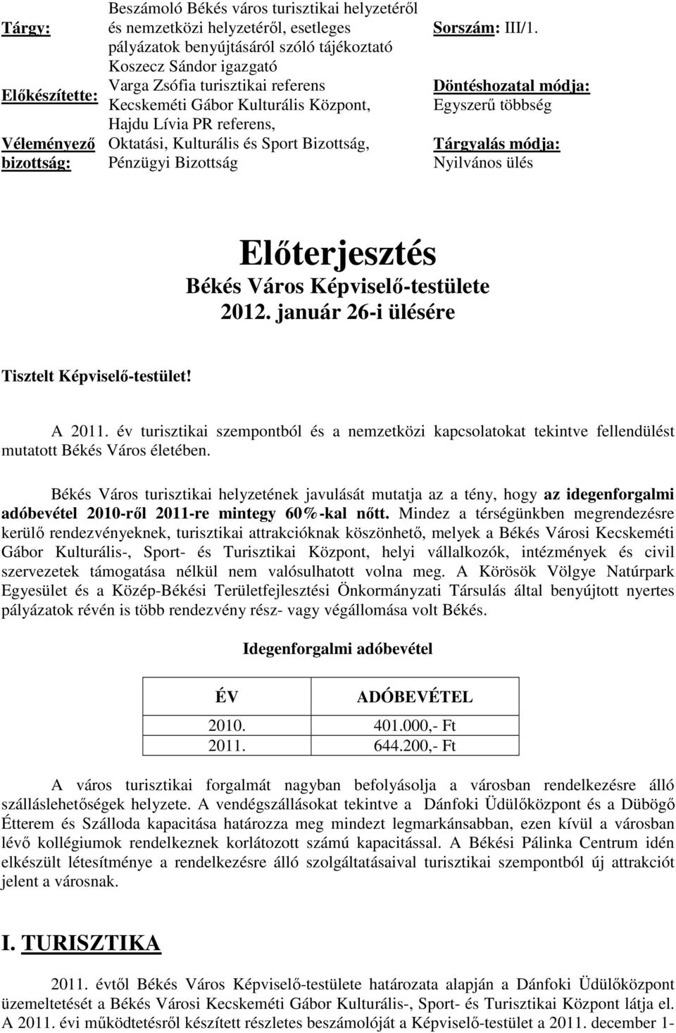 Döntéshozatal módja: Egyszerű többség Tárgyalás módja: Nyilvános ülés Előterjesztés Békés Város Képviselő-testülete 2012. január 26-i ülésére Tisztelt Képviselő-testület! A 2011.