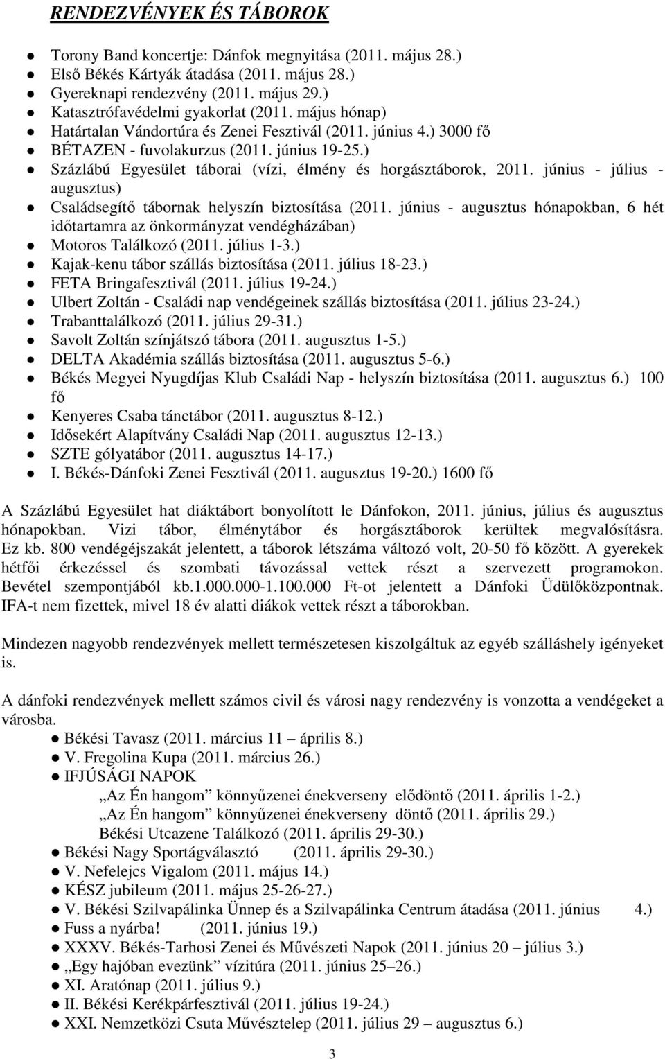 ) Százlábú Egyesület táborai (vízi, élmény és horgásztáborok, 2011. június - július - augusztus) Családsegítő tábornak helyszín biztosítása (2011.