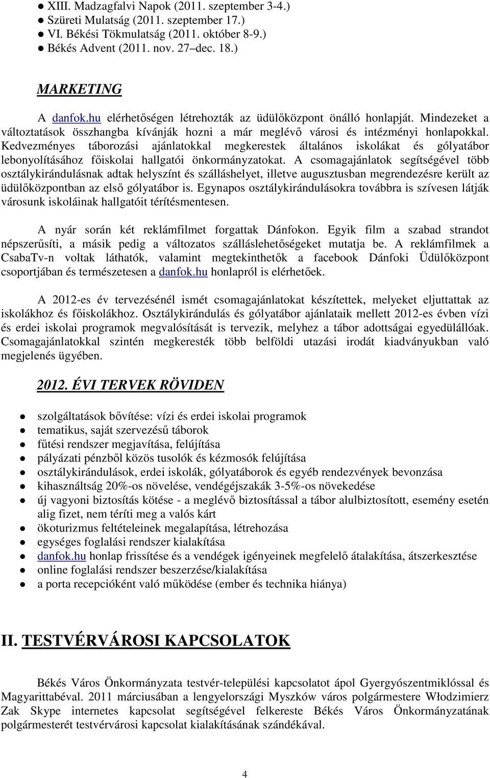 Kedvezményes táborozási ajánlatokkal megkerestek általános iskolákat és gólyatábor lebonyolításához főiskolai hallgatói önkormányzatokat.