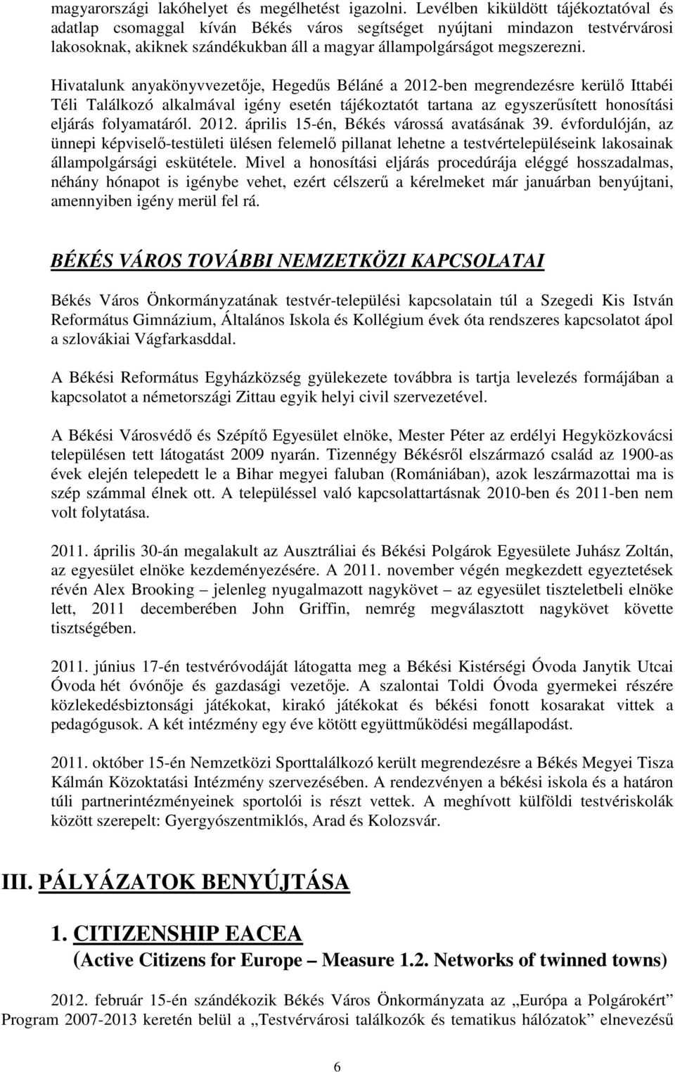Hivatalunk anyakönyvvezetője, Hegedűs Béláné a 2012-ben megrendezésre kerülő Ittabéi Téli Találkozó alkalmával igény esetén tájékoztatót tartana az egyszerűsített honosítási eljárás folyamatáról.
