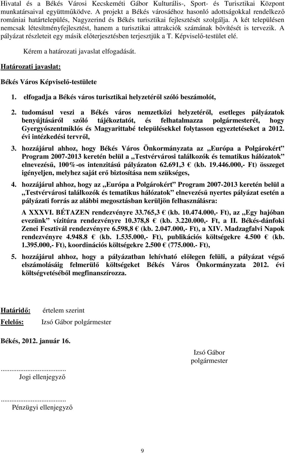 A két településen nemcsak létesítményfejlesztést, hanem a turisztikai attrakciók számának bővítését is tervezik. A pályázat részleteit egy másik előterjesztésben terjesztjük a T.