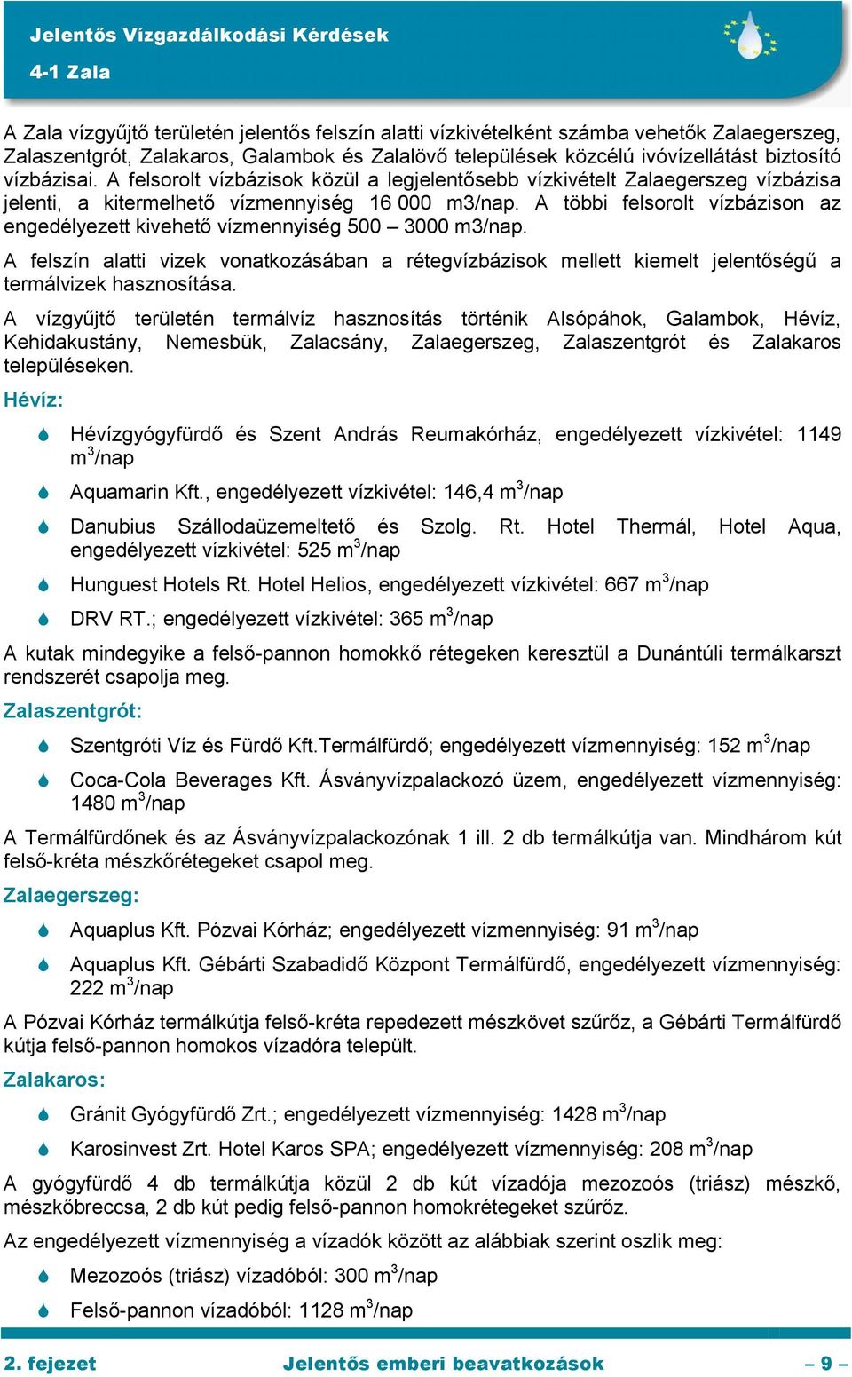 A többi felsorolt vízbázison az engedélyezett kivehető vízmennyiség 500 3000 m3/nap. A felszín alatti vizek vonatkozásában a rétegvízbázisok mellett kiemelt jelentőségű a termálvizek hasznosítása.