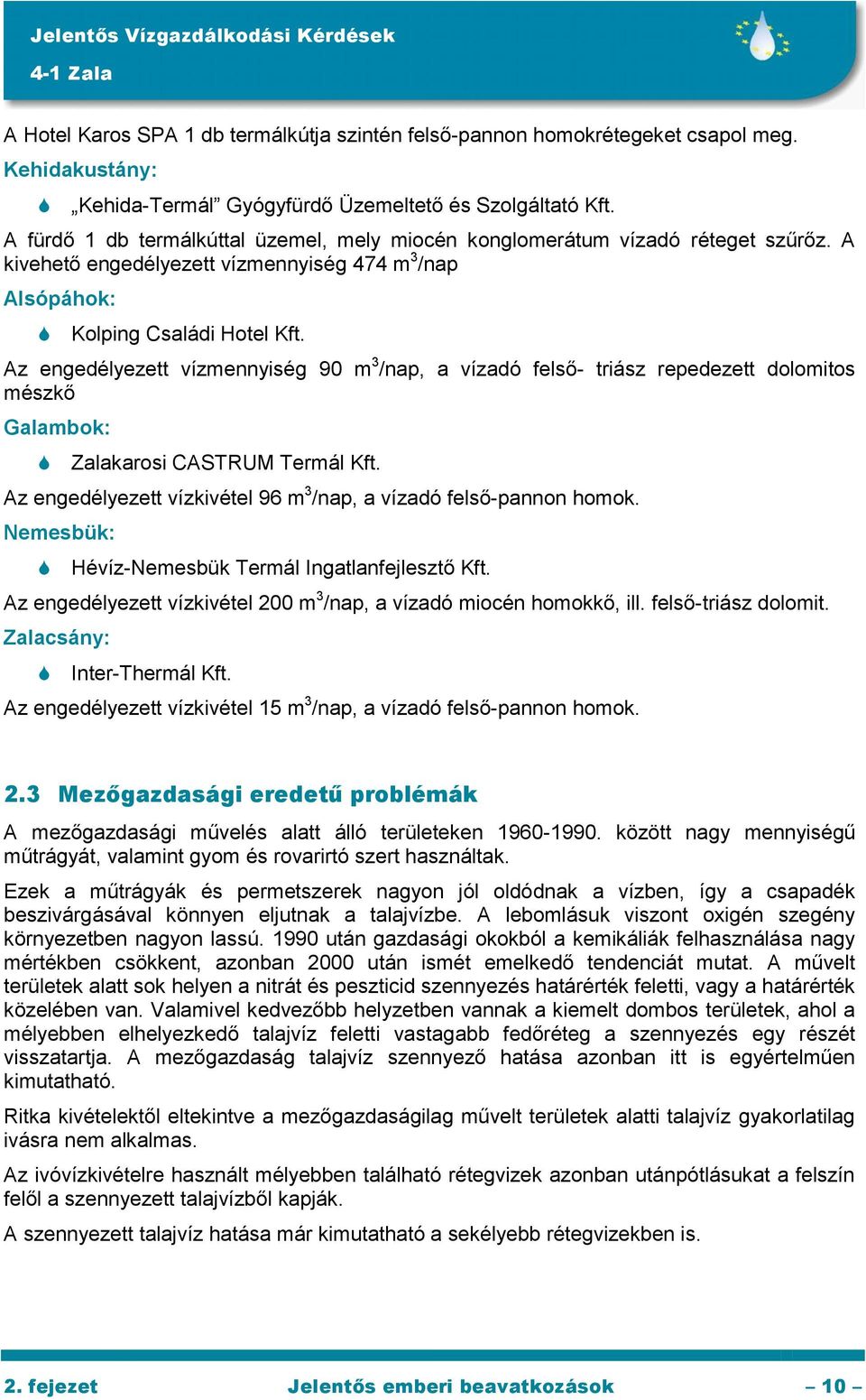 Az engedélyezett vízmennyiség 90 m 3 /nap, a vízadó felső- triász repedezett dolomitos mészkő Galambok: Zalakarosi CASTRUM Termál Kft.