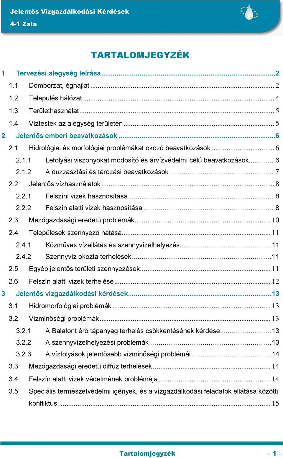 .. 7 2.2 Jelentős vízhasználatok... 8 2.2.1 Felszíni vizek hasznosítása... 8 2.2.2 Felszín alatti vizek hasznosítása... 8 2.3 Mezőgazdasági eredetű problémák... 10 2.4 Települések szennyező hatása.