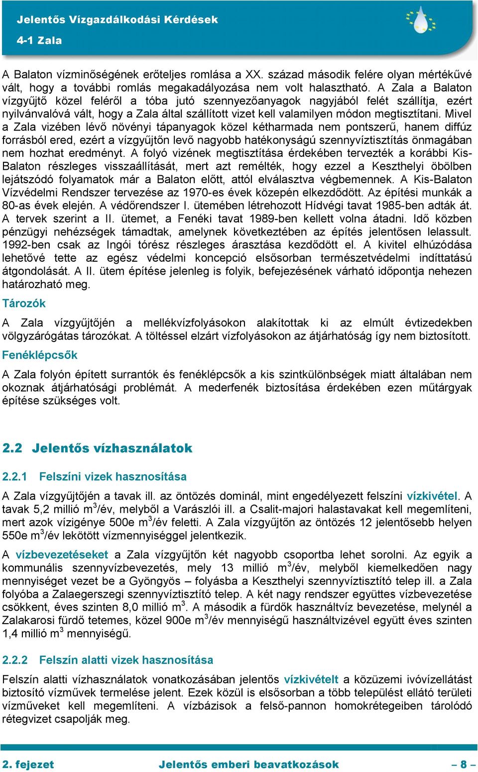 Mivel a Zala vizében lévő növényi tápanyagok közel kétharmada nem pontszerű, hanem diffúz forrásból ered, ezért a vízgyűjtőn levő nagyobb hatékonyságú szennyvíztisztítás önmagában nem hozhat