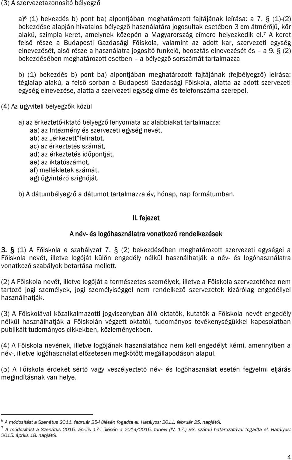 7 A keret felső része a Budapesti Gazdasági Főiskola, valamint az adott kar, szervezeti egység elnevezését, alsó része a használatra jogosító funkció, beosztás elnevezését és a 9.