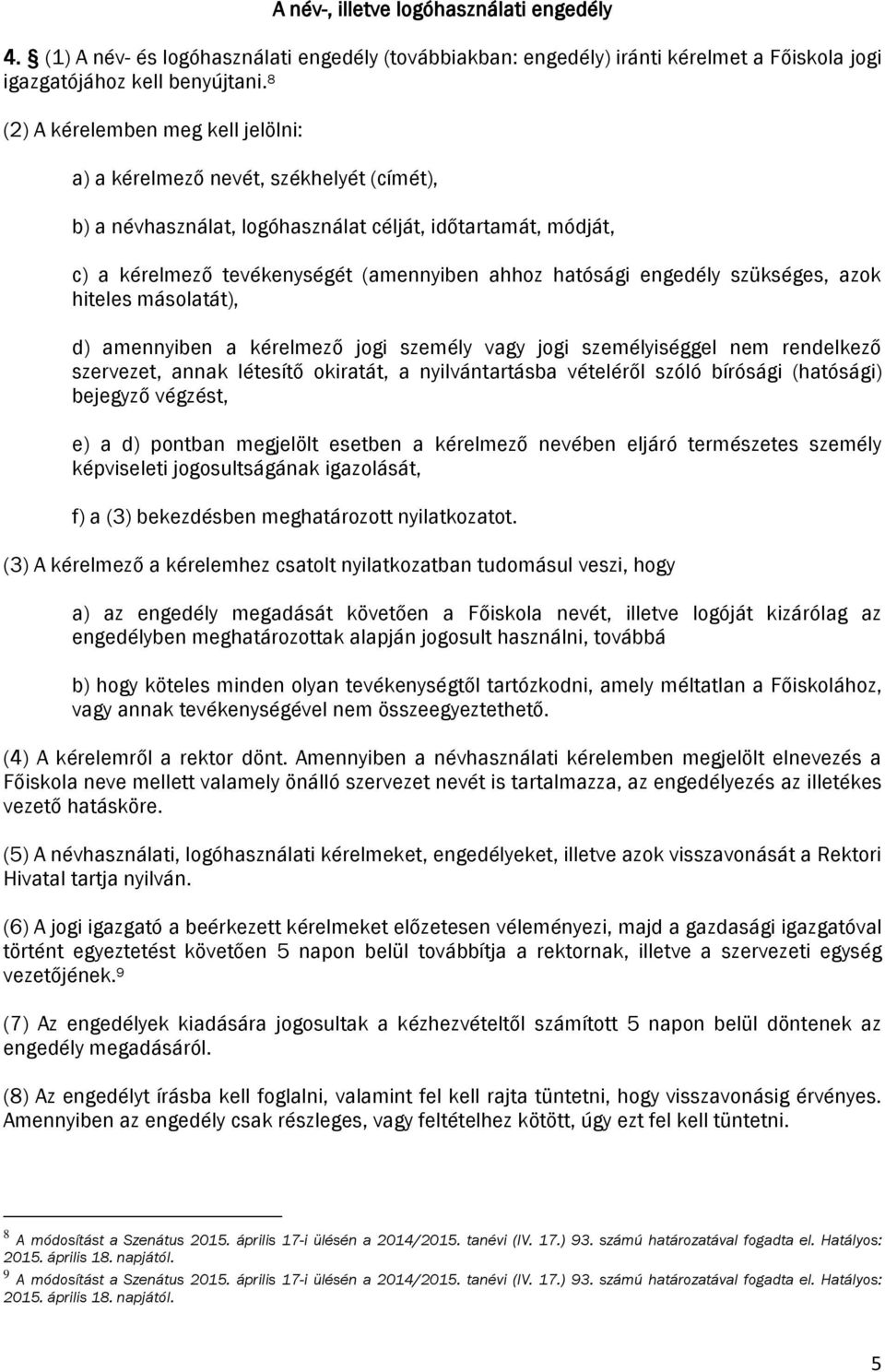 engedély szükséges, azok hiteles másolatát), d) amennyiben a kérelmező jogi személy vagy jogi személyiséggel nem rendelkező szervezet, annak létesítő okiratát, a nyilvántartásba vételéről szóló