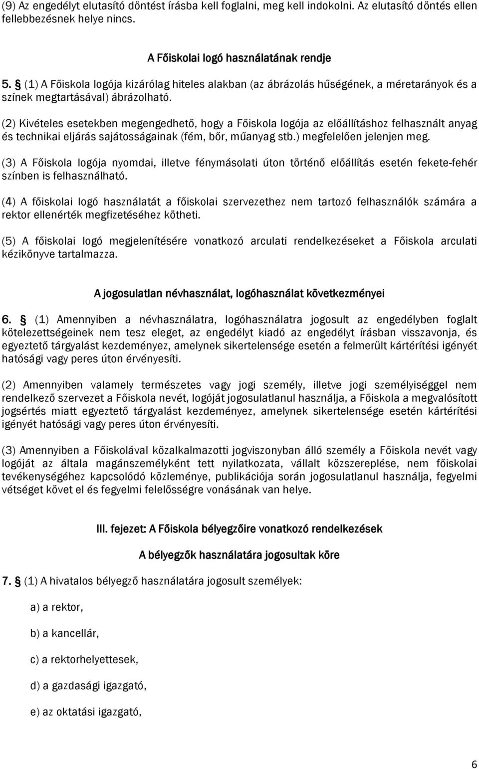 (2) Kivételes esetekben megengedhető, hogy a Főiskola logója az előállításhoz felhasznált anyag és technikai eljárás sajátosságainak (fém, bőr, műanyag stb.) megfelelően jelenjen meg.