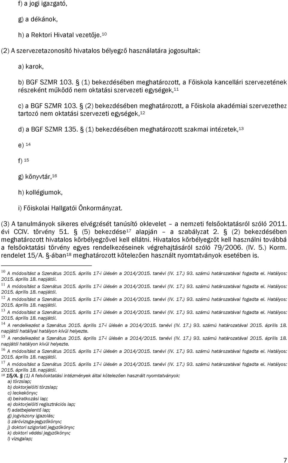 (2) bekezdésében meghatározott, a Főiskola akadémiai szervezethez tartozó nem oktatási szervezeti egységek, 12 d) a BGF SZMR 135.