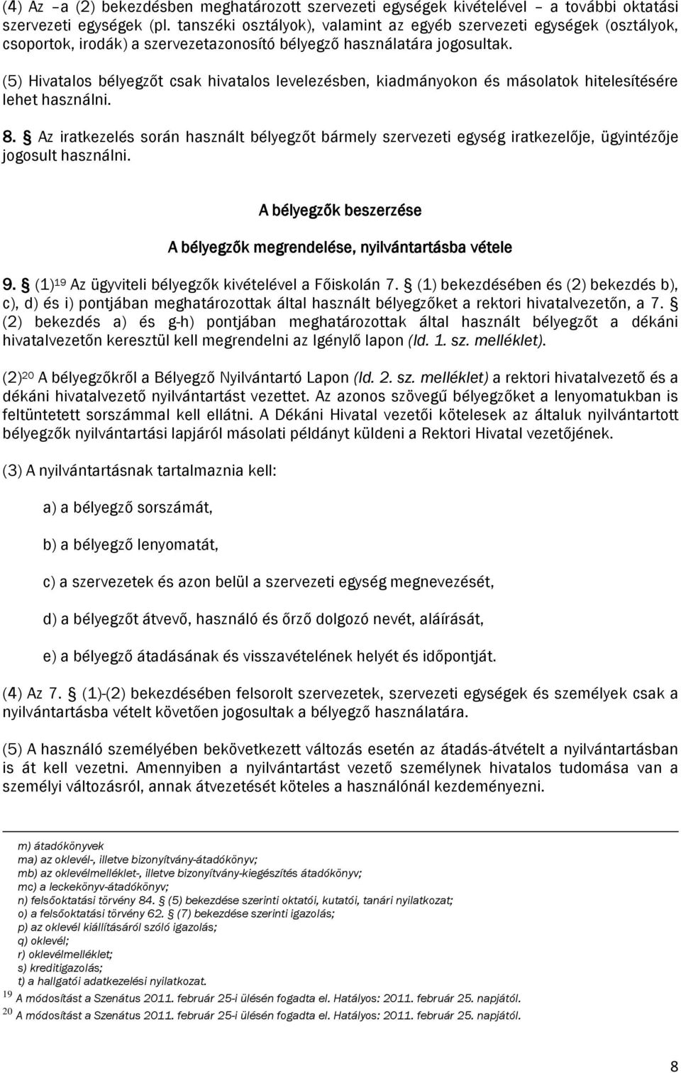 (5) Hivatalos bélyegzőt csak hivatalos levelezésben, kiadmányokon és másolatok hitelesítésére lehet használni. 8.