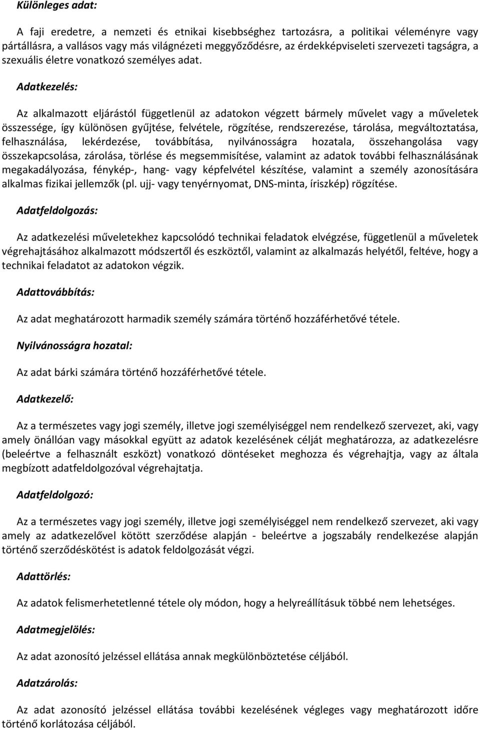 Adatkezelés: Az alkalmazott eljárástól függetlenül az adatokon végzett bármely művelet vagy a műveletek összessége, így különösen gyűjtése, felvétele, rögzítése, rendszerezése, tárolása,