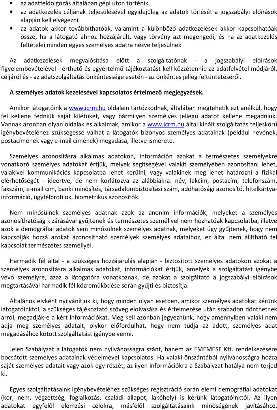 teljesülnek Az adatkezelések megvalósítása előtt a szolgáltatónak - a jogszabályi előírások figyelembevételével - érthető és egyértelmű tájékoztatást kell közzétennie az adatfelvétel módjáról,